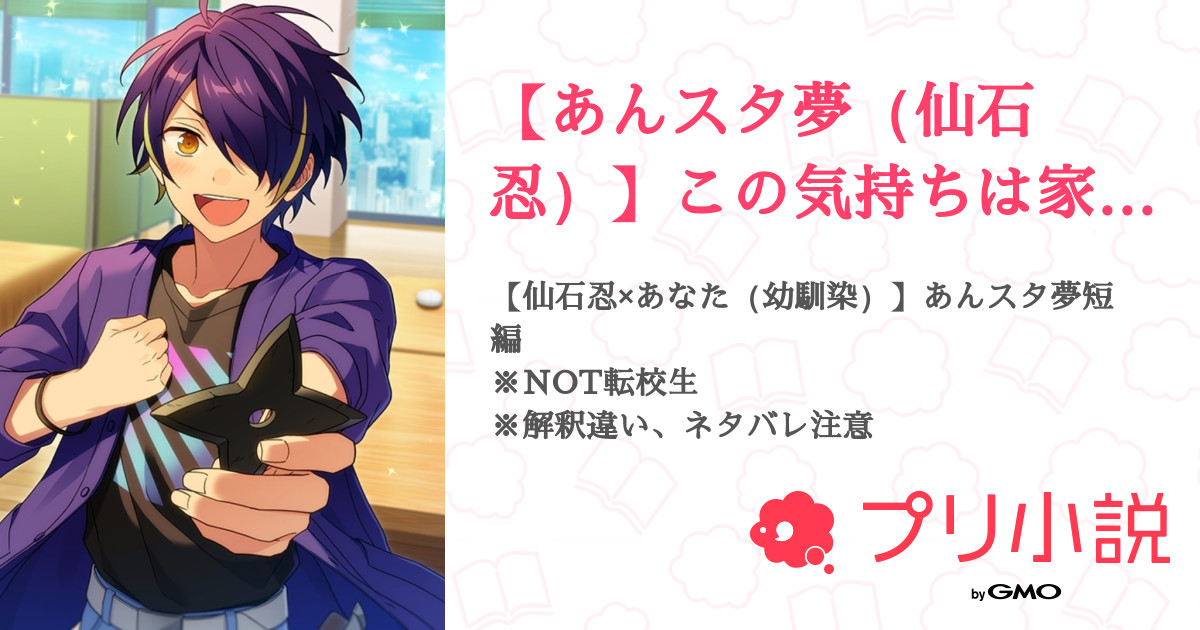 【あんスタ夢（仙石忍）】この気持ちは家族みたいで……？ 全5話 【完結】（ハーチャりっか（事後通販BOOTH）さんの夢小説） 無料スマホ夢小説ならプリ小説 byGMO